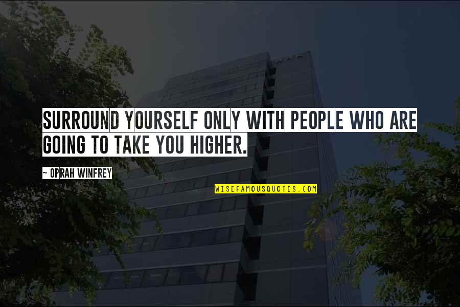 You Surround Yourself Quotes By Oprah Winfrey: Surround yourself only with people who are going