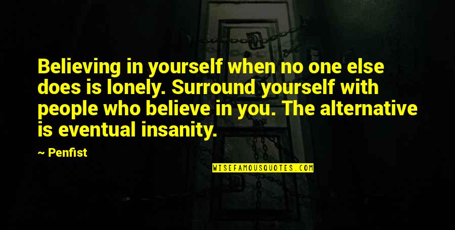 You Surround Yourself Quotes By Penfist: Believing in yourself when no one else does