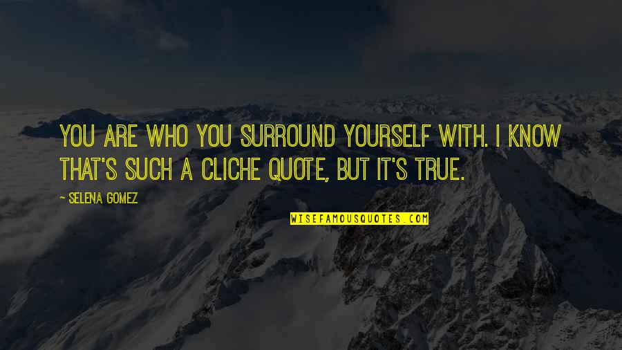 You Surround Yourself Quotes By Selena Gomez: You are who you surround yourself with. I