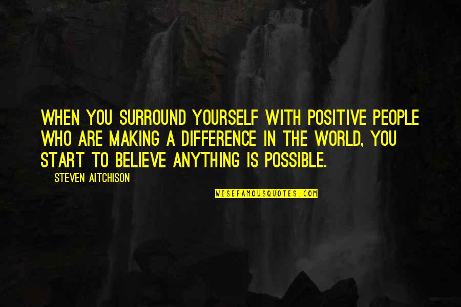 You Surround Yourself Quotes By Steven Aitchison: When you surround yourself with positive people who