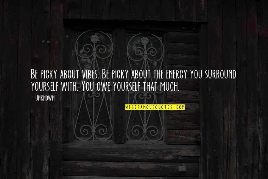 You Surround Yourself Quotes By Unknown: Be picky about vibes. Be picky about the