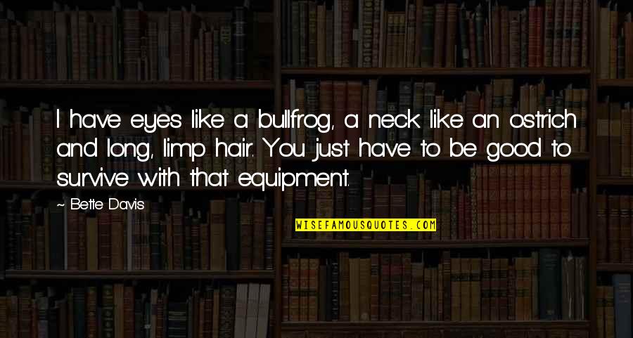 You Survive Quotes By Bette Davis: I have eyes like a bullfrog, a neck You Survive Quotes By Bette Davis: I have eyes like a bullfrog, a neck