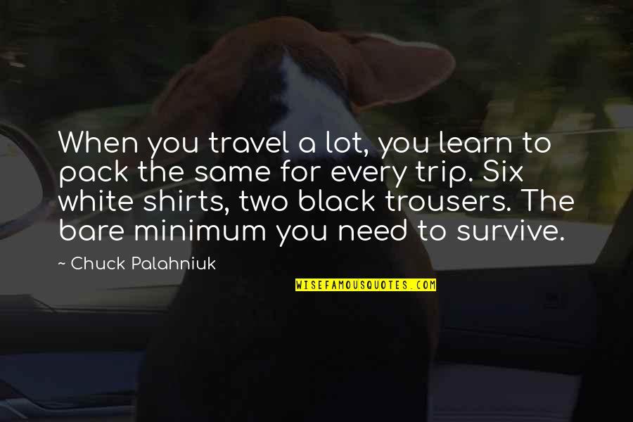 You Survive Quotes By Chuck Palahniuk: When you travel a lot, you learn to You Survive Quotes By Chuck Palahniuk: When you travel a lot, you learn to