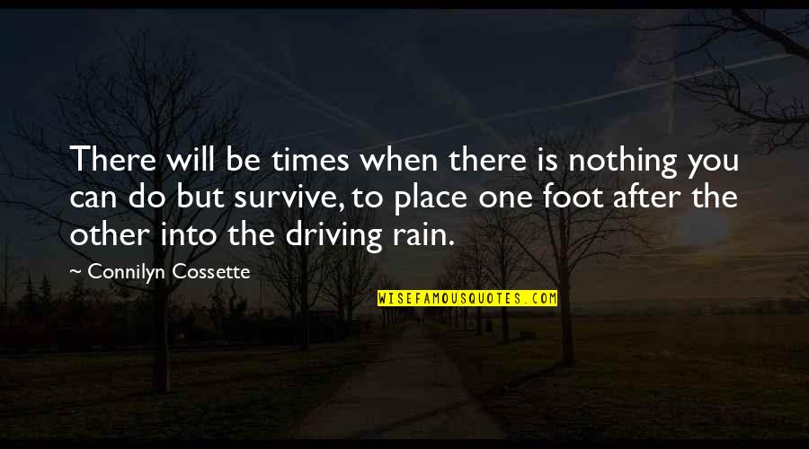You Survive Quotes By Connilyn Cossette: There will be times when there is nothing You Survive Quotes By Connilyn Cossette: There will be times when there is nothing