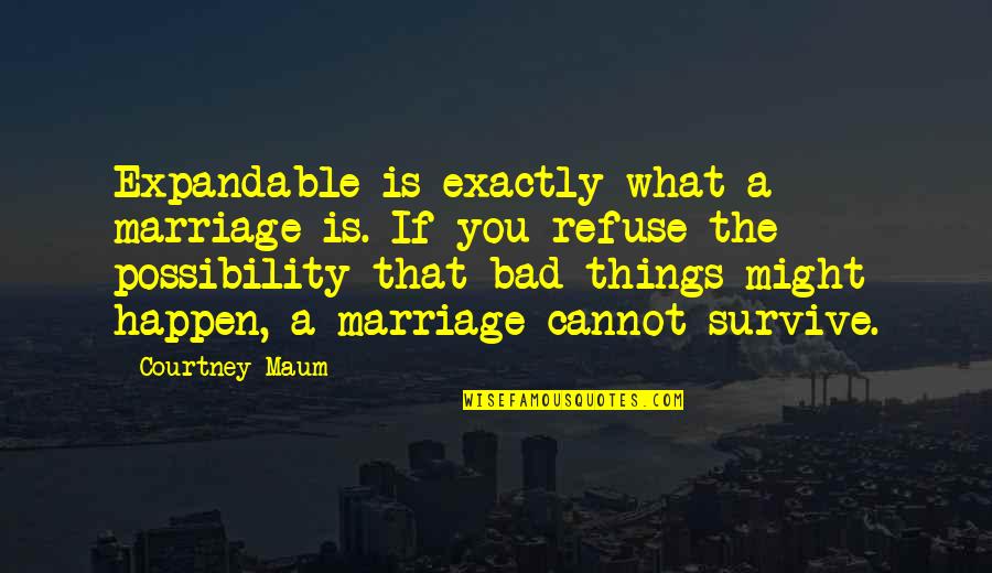You Survive Quotes By Courtney Maum: Expandable is exactly what a marriage is. If You Survive Quotes By Courtney Maum: Expandable is exactly what a marriage is. If