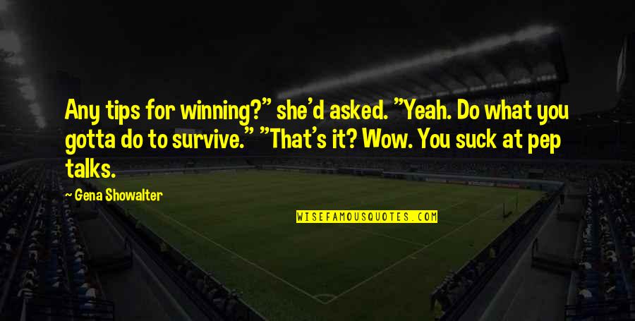 You Survive Quotes By Gena Showalter: Any tips for winning?" she'd asked. "Yeah. Do You Survive Quotes By Gena Showalter: Any tips for winning?" she'd asked. "Yeah. Do