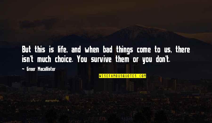 You Survive Quotes By Greer Macallister: But this is life, and when bad things You Survive Quotes By Greer Macallister: But this is life, and when bad things