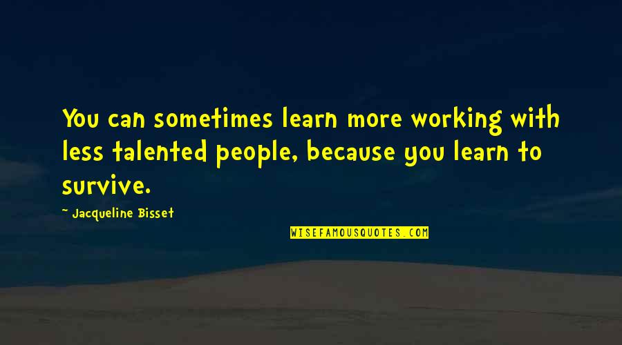You Survive Quotes By Jacqueline Bisset: You can sometimes learn more working with less You Survive Quotes By Jacqueline Bisset: You can sometimes learn more working with less