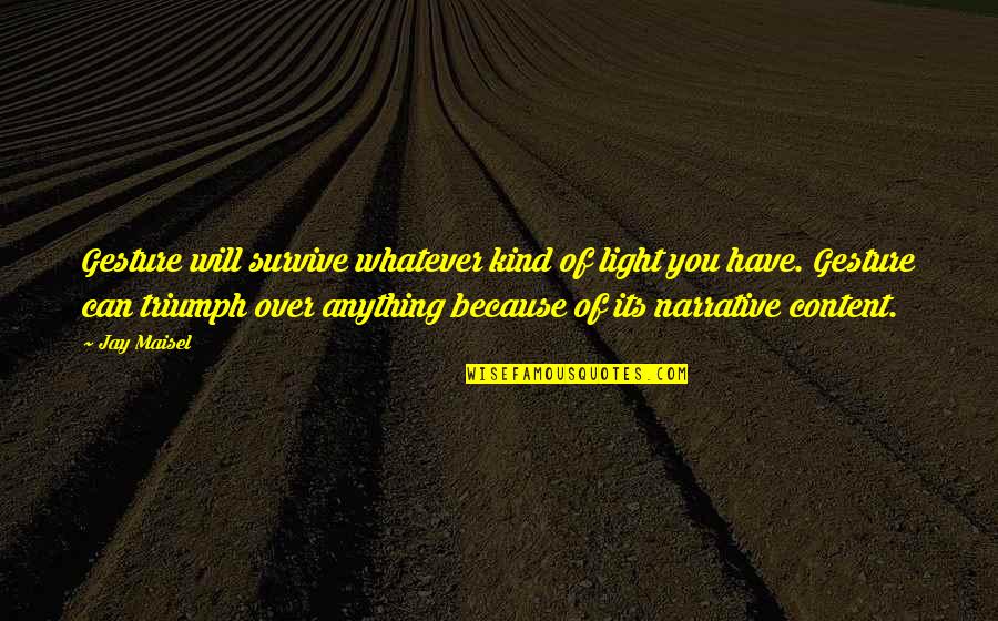 You Survive Quotes By Jay Maisel: Gesture will survive whatever kind of light you You Survive Quotes By Jay Maisel: Gesture will survive whatever kind of light you