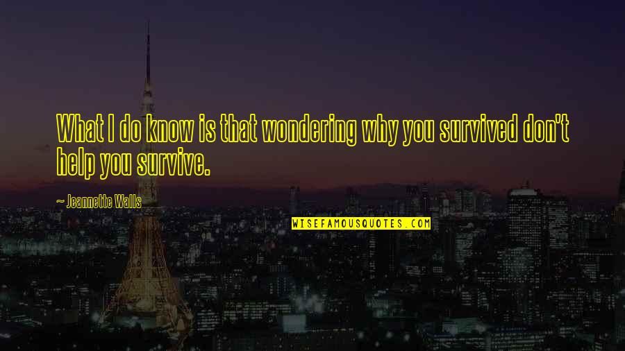 You Survive Quotes By Jeannette Walls: What I do know is that wondering why