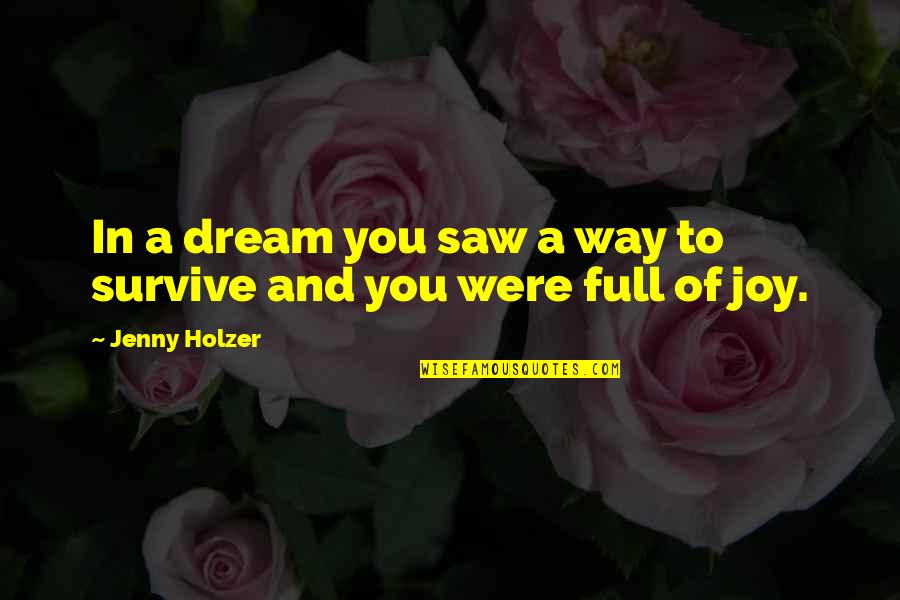 You Survive Quotes By Jenny Holzer: In a dream you saw a way to