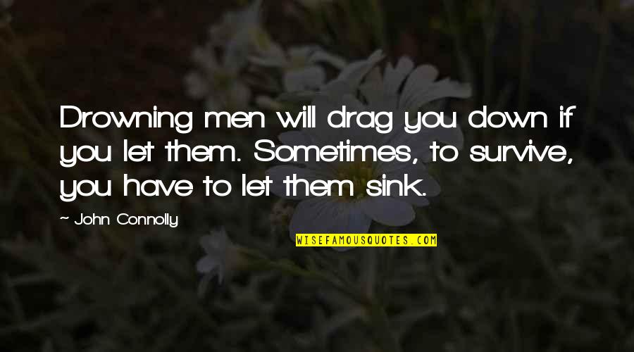 You Survive Quotes By John Connolly: Drowning men will drag you down if you You Survive Quotes By John Connolly: Drowning men will drag you down if you