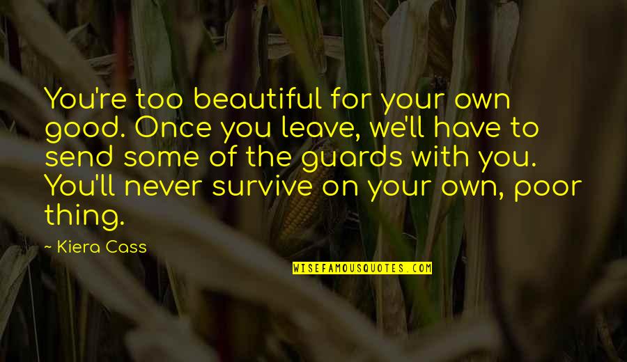 You Survive Quotes By Kiera Cass: You're too beautiful for your own good. Once You Survive Quotes By Kiera Cass: You're too beautiful for your own good. Once