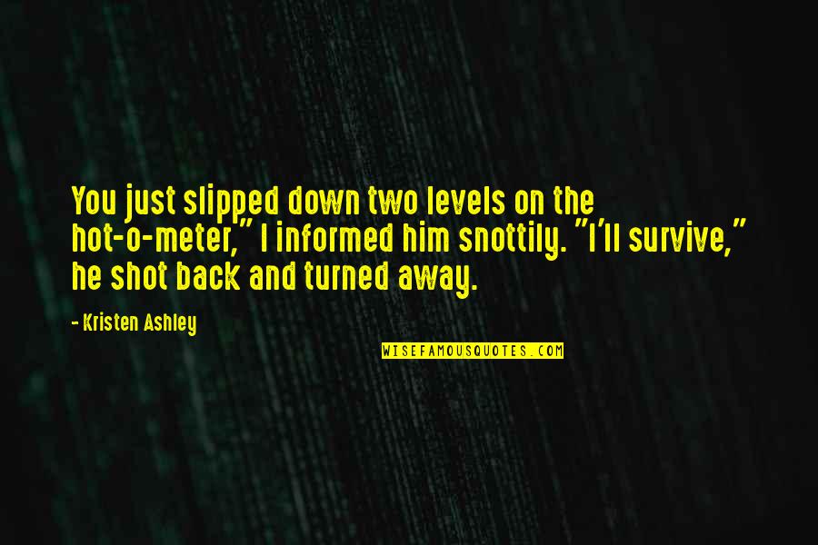 You Survive Quotes By Kristen Ashley: You just slipped down two levels on the You Survive Quotes By Kristen Ashley: You just slipped down two levels on the