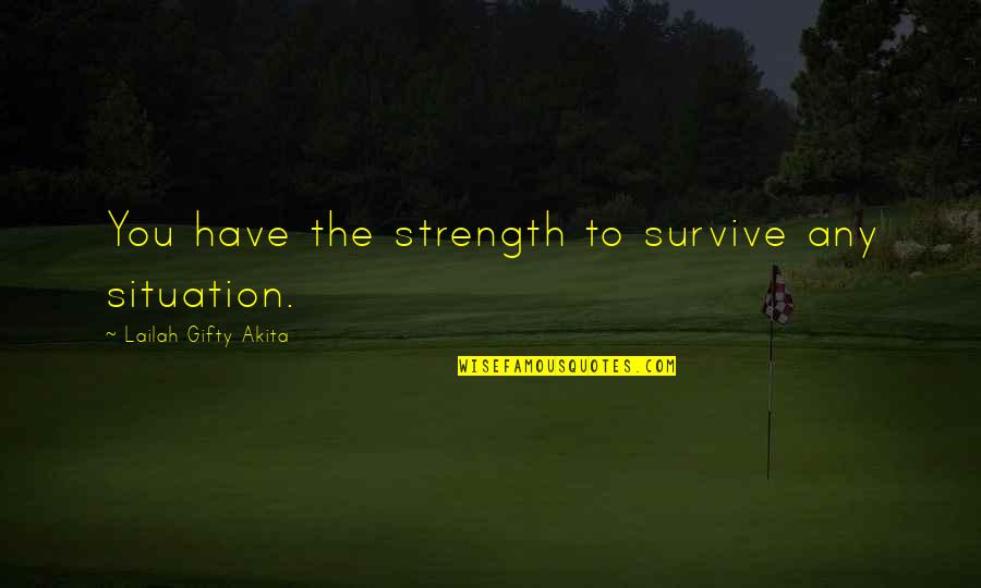 You Survive Quotes By Lailah Gifty Akita: You have the strength to survive any situation. You Survive Quotes By Lailah Gifty Akita: You have the strength to survive any situation.