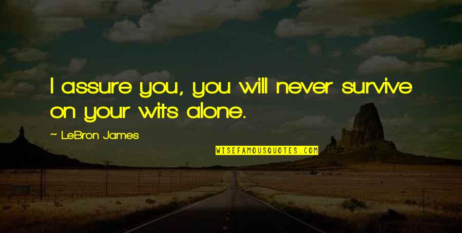 You Survive Quotes By LeBron James: I assure you, you will never survive on You Survive Quotes By LeBron James: I assure you, you will never survive on