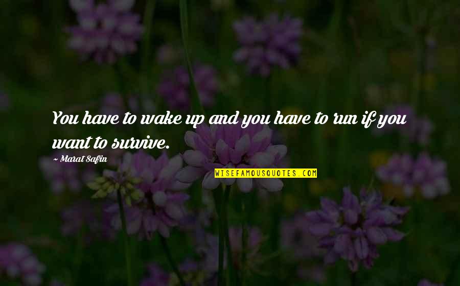 You Survive Quotes By Marat Safin: You have to wake up and you have