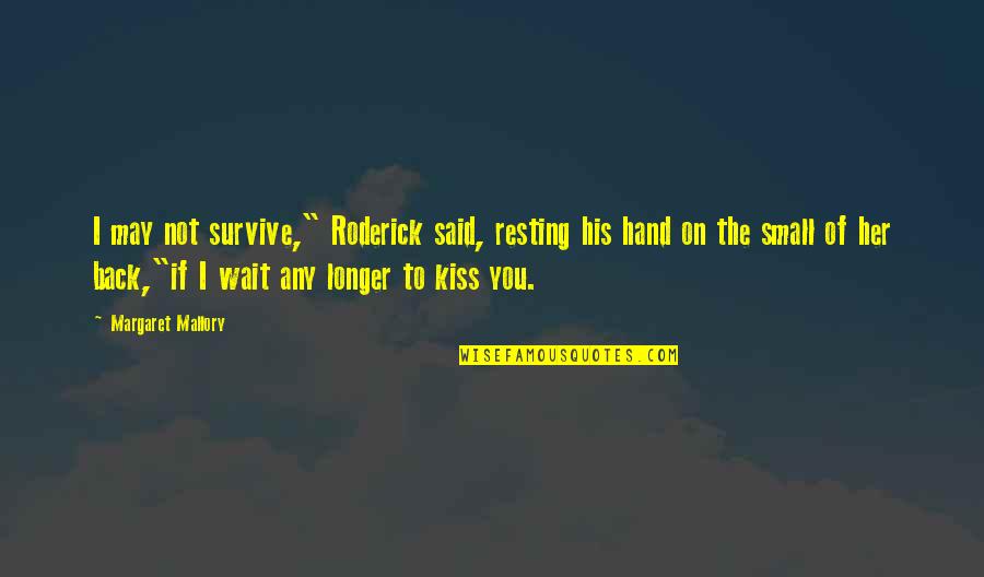 You Survive Quotes By Margaret Mallory: I may not survive," Roderick said, resting his You Survive Quotes By Margaret Mallory: I may not survive," Roderick said, resting his