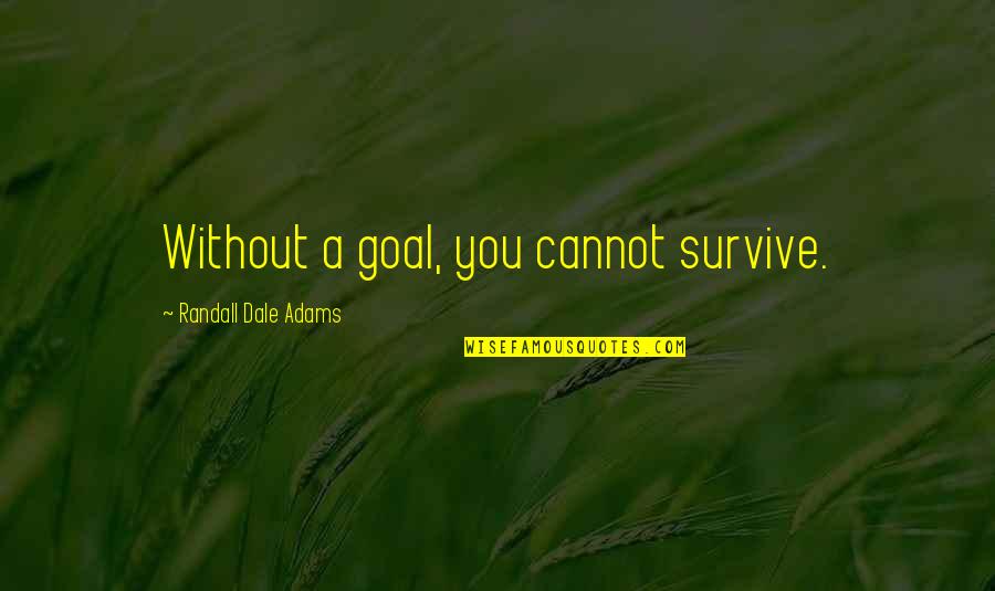 You Survive Quotes By Randall Dale Adams: Without a goal, you cannot survive. You Survive Quotes By Randall Dale Adams: Without a goal, you cannot survive.