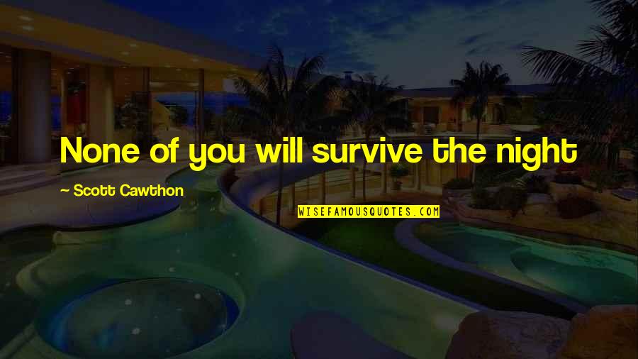 You Survive Quotes By Scott Cawthon: None of you will survive the night You Survive Quotes By Scott Cawthon: None of you will survive the night
