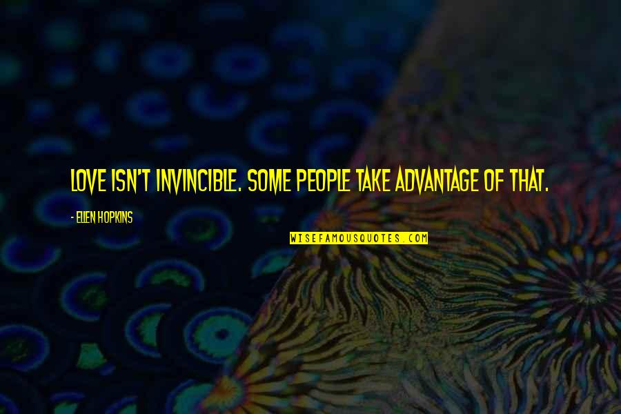 You Take Advantage Of My Love Quotes By Ellen Hopkins: Love isn't invincible. Some people take advantage of