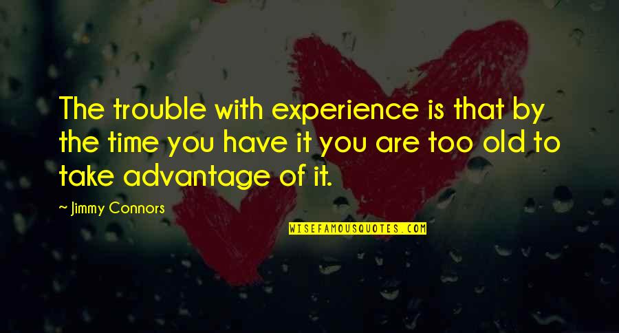 You Take Advantage Quotes By Jimmy Connors: The trouble with experience is that by the