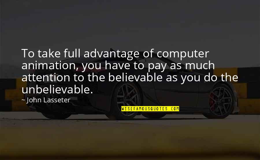You Take Advantage Quotes By John Lasseter: To take full advantage of computer animation, you