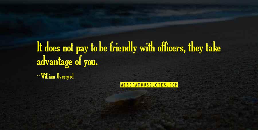You Take Advantage Quotes By William Overgard: It does not pay to be friendly with