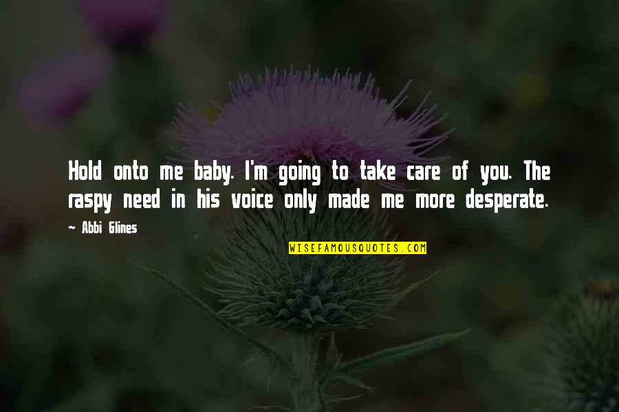 You Take Care Of Me Quotes By Abbi Glines: Hold onto me baby. I'm going to take