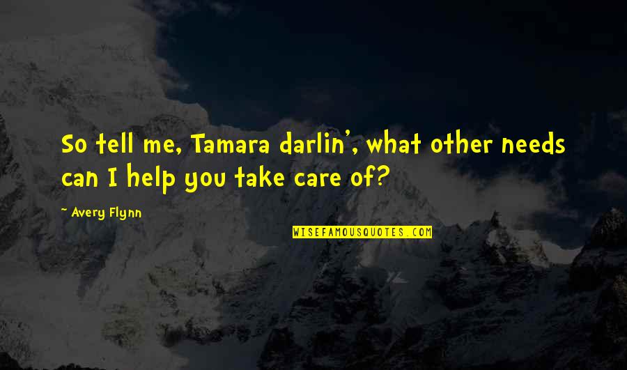 You Take Care Of Me Quotes By Avery Flynn: So tell me, Tamara darlin', what other needs