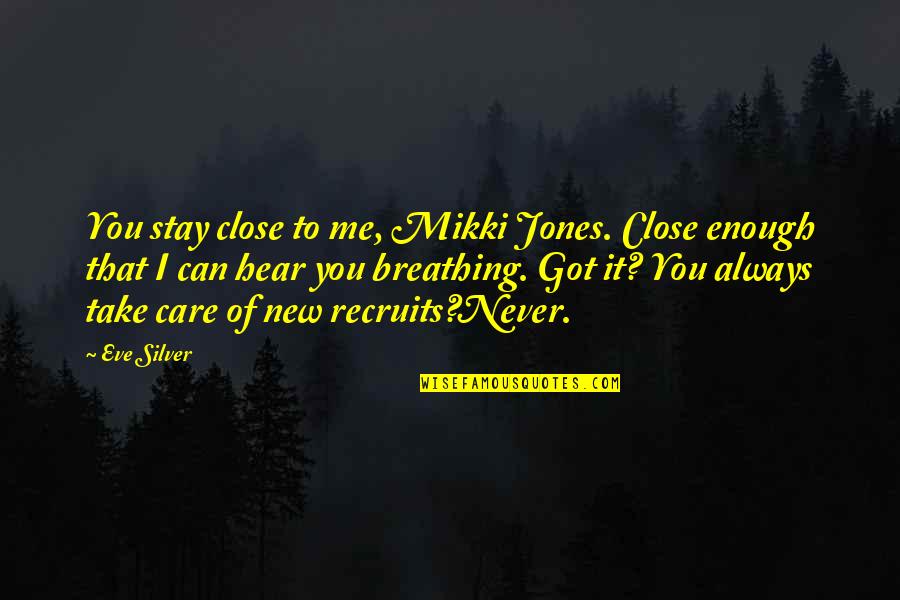 You Take Care Of Me Quotes By Eve Silver: You stay close to me, Mikki Jones. Close You Take Care Of Me Quotes By Eve Silver: You stay close to me, Mikki Jones. Close