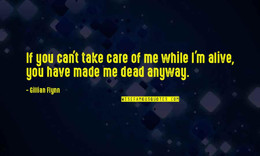 You Take Care Of Me Quotes By Gillian Flynn: If you can't take care of me while