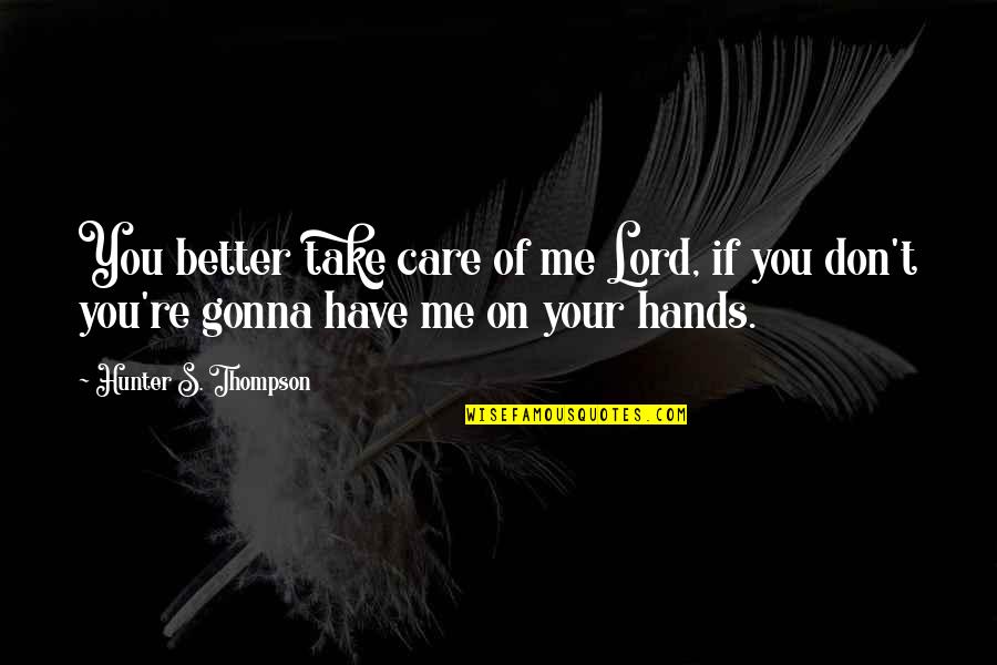 You Take Care Of Me Quotes By Hunter S. Thompson: You better take care of me Lord, if You Take Care Of Me Quotes By Hunter S. Thompson: You better take care of me Lord, if