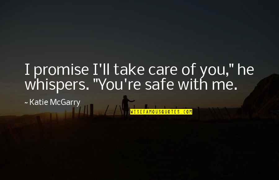You Take Care Of Me Quotes By Katie McGarry: I promise I'll take care of you," he