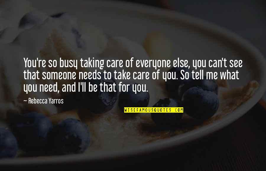 You Take Care Of Me Quotes By Rebecca Yarros: You're so busy taking care of everyone else, You Take Care Of Me Quotes By Rebecca Yarros: You're so busy taking care of everyone else,