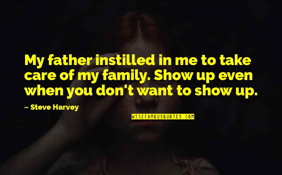You Take Care Of Me Quotes By Steve Harvey: My father instilled in me to take care You Take Care Of Me Quotes By Steve Harvey: My father instilled in me to take care