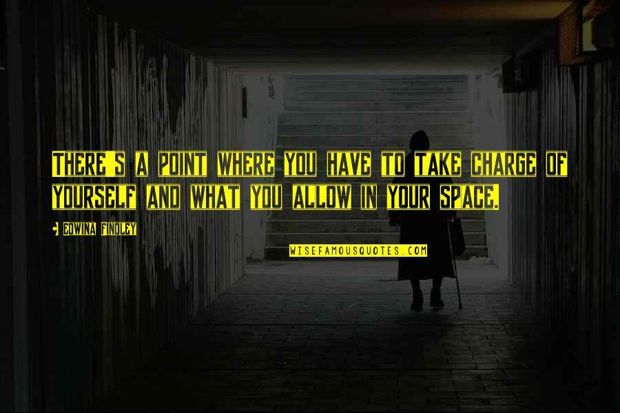You Take Charge Quotes By Edwina Findley: There's a point where you have to take You Take Charge Quotes By Edwina Findley: There's a point where you have to take