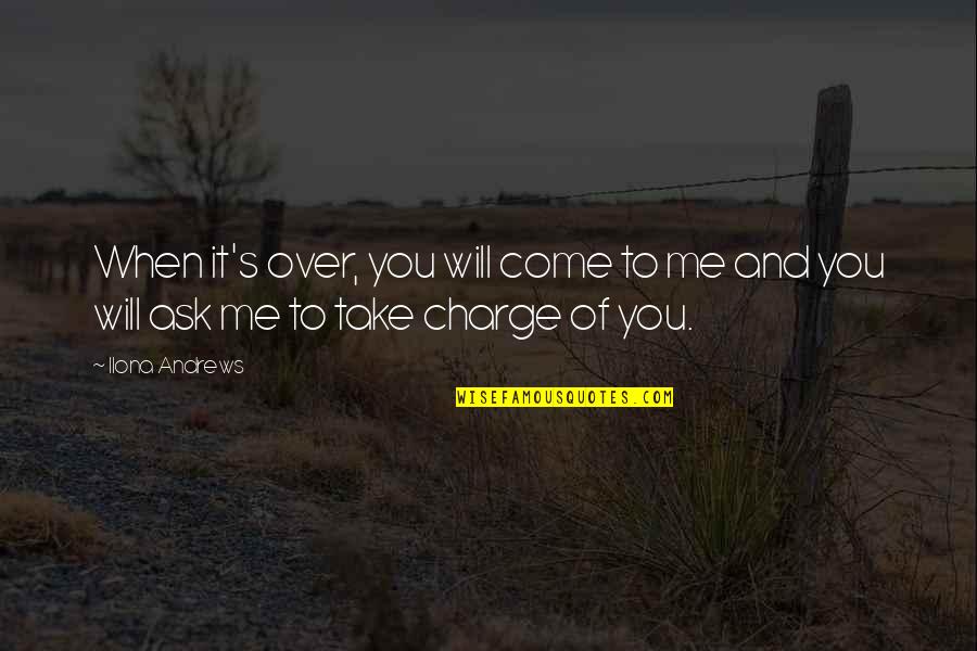 You Take Charge Quotes By Ilona Andrews: When it's over, you will come to me