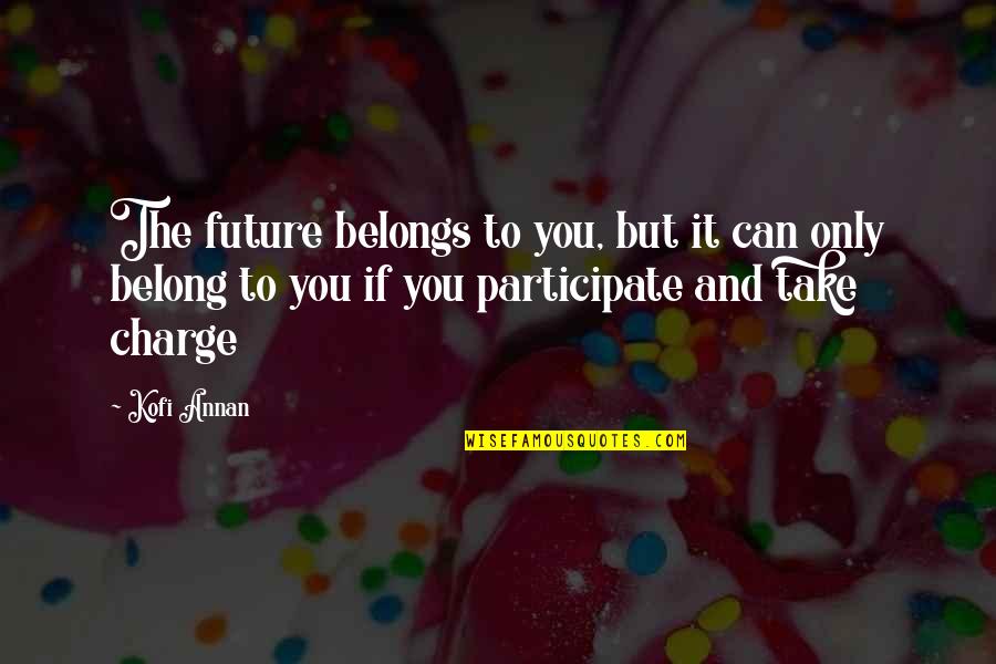 You Take Charge Quotes By Kofi Annan: The future belongs to you, but it can