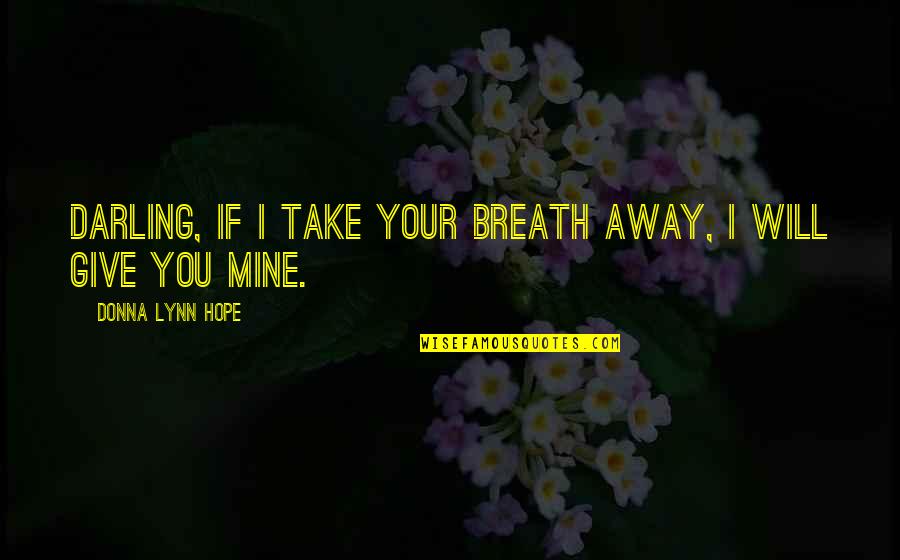 You Take My Breath Away Quotes By Donna Lynn Hope: Darling, if I take your breath away, I