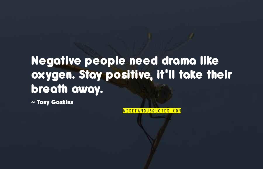 You Take My Breath Away Quotes By Tony Gaskins: Negative people need drama like oxygen. Stay positive,