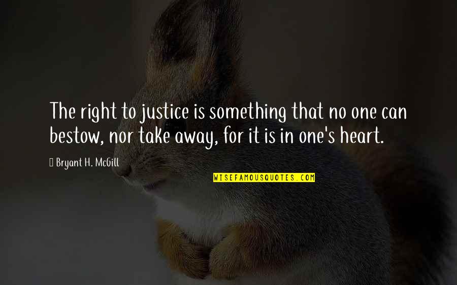 You Take My Heart Away Quotes By Bryant H. McGill: The right to justice is something that no You Take My Heart Away Quotes By Bryant H. McGill: The right to justice is something that no