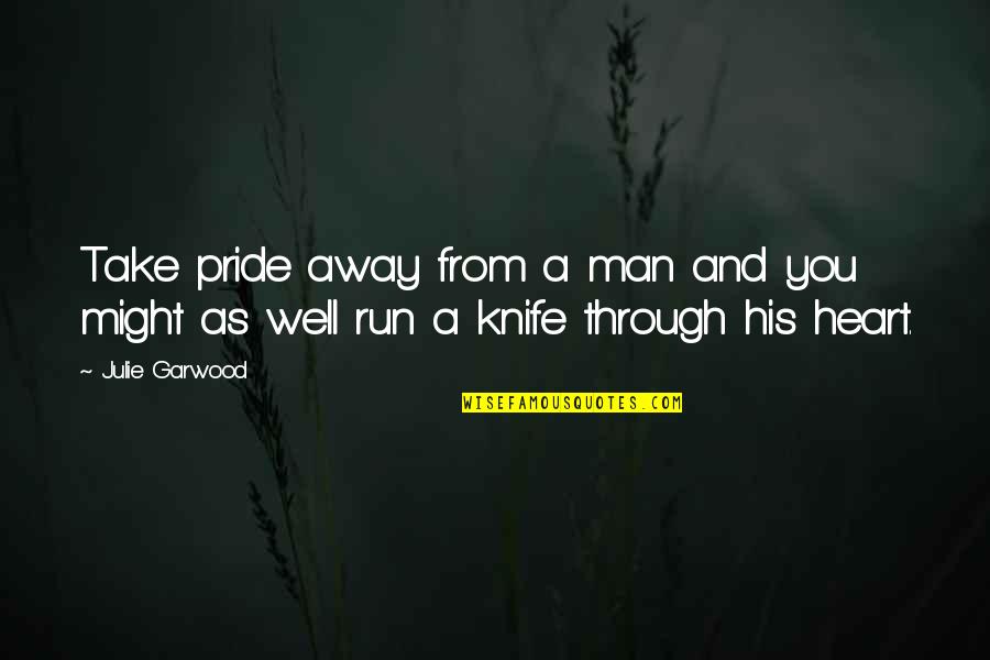 You Take My Heart Away Quotes By Julie Garwood: Take pride away from a man and you