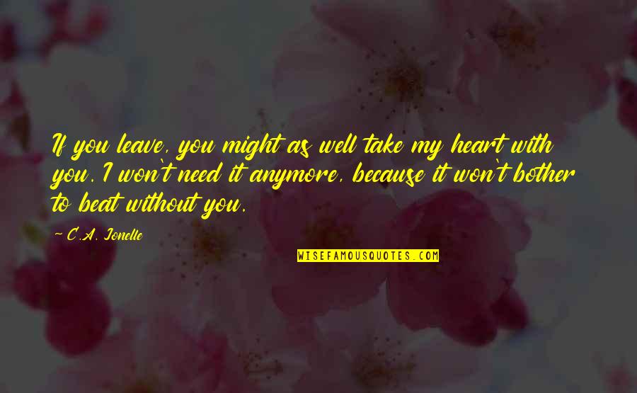 You Take My Heart Quotes By C.A. Jonelle: If you leave, you might as well take