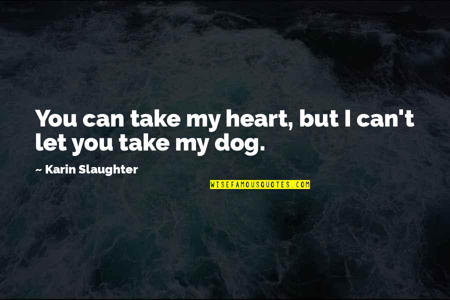 You Take My Heart Quotes By Karin Slaughter: You can take my heart, but I can't