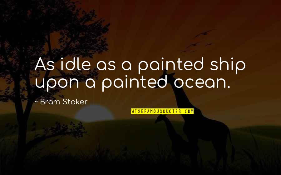 You Take The Cake Quotes By Bram Stoker: As idle as a painted ship upon a