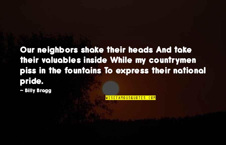 You Take The Piss Quotes By Billy Bragg: Our neighbors shake their heads And take their You Take The Piss Quotes By Billy Bragg: Our neighbors shake their heads And take their