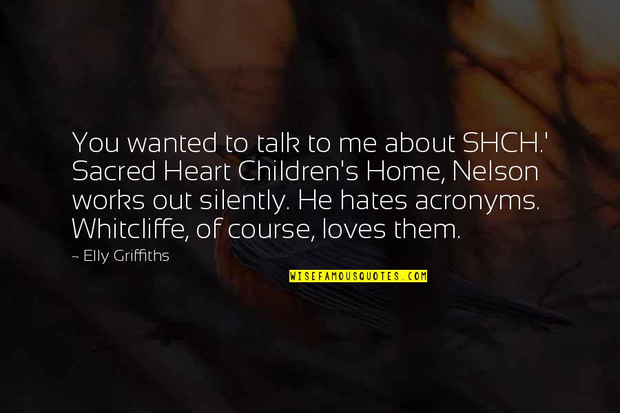 You Talk About Me Quotes By Elly Griffiths: You wanted to talk to me about SHCH.'