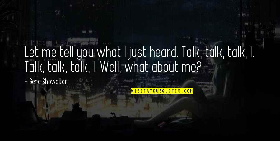 You Talk About Me Quotes By Gena Showalter: Let me tell you what I just heard.