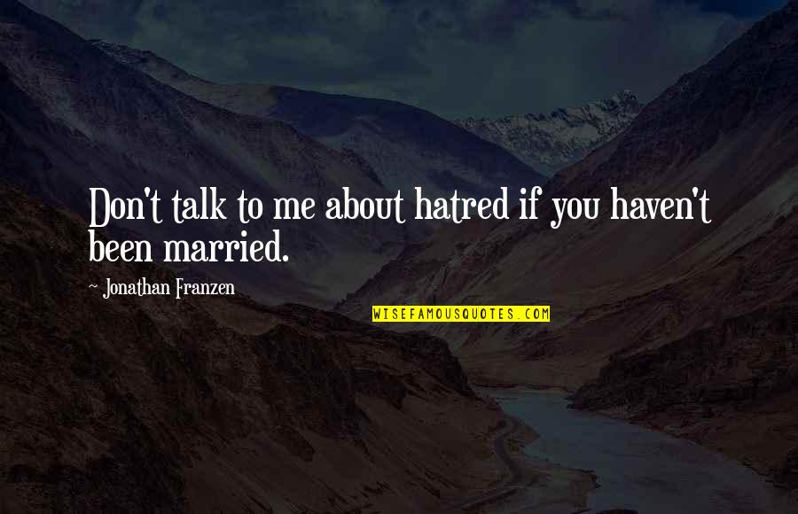 You Talk About Me Quotes By Jonathan Franzen: Don't talk to me about hatred if you